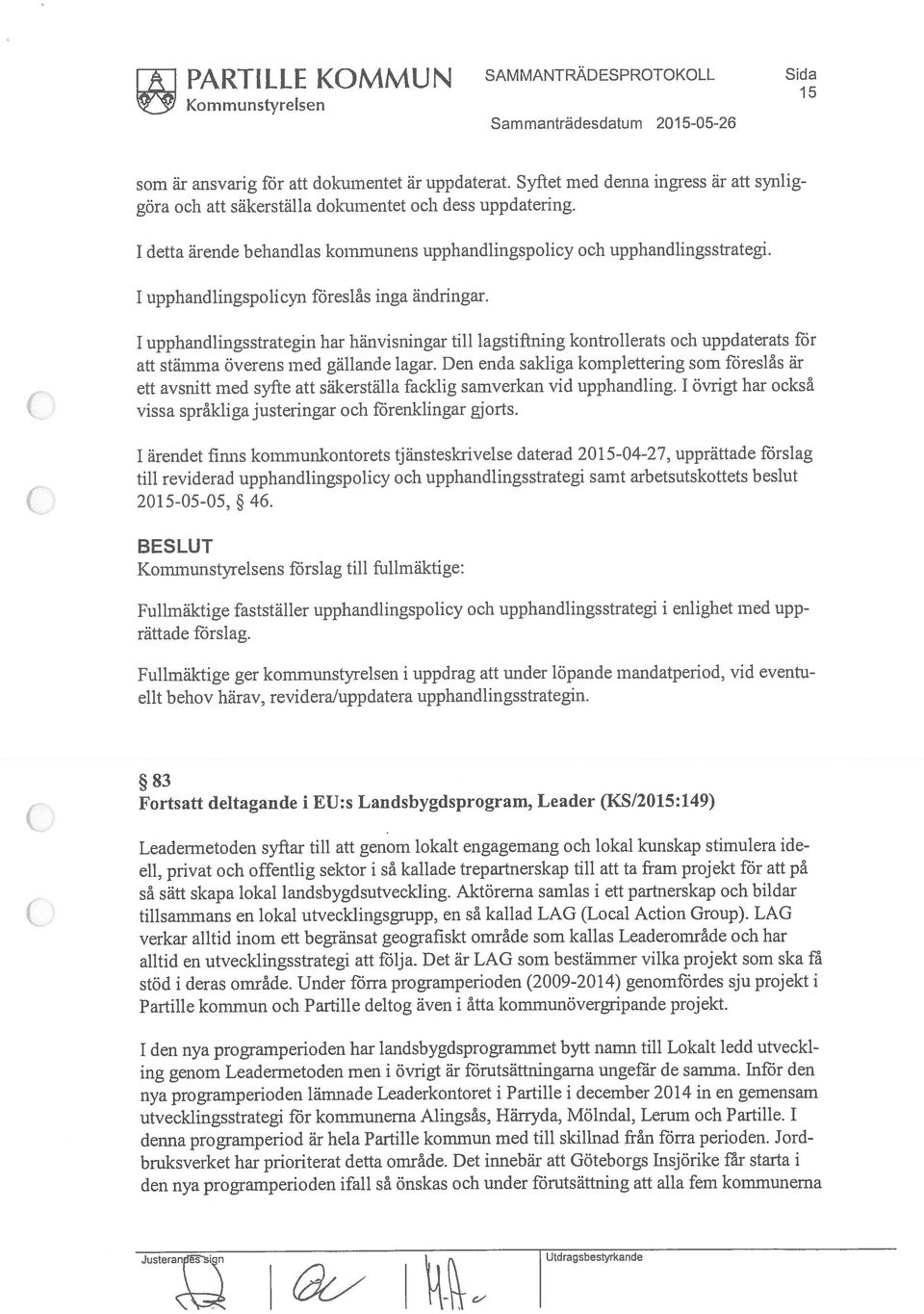 vissa språkliga justeringar och förenklingar gjorts. 1 1 PARTILLE KOMMUN SAMMANTRÄDESPROTOKOLL Sida ing genom Leadermetoden men i övrigt är förutsättningarna ungefär de samma.