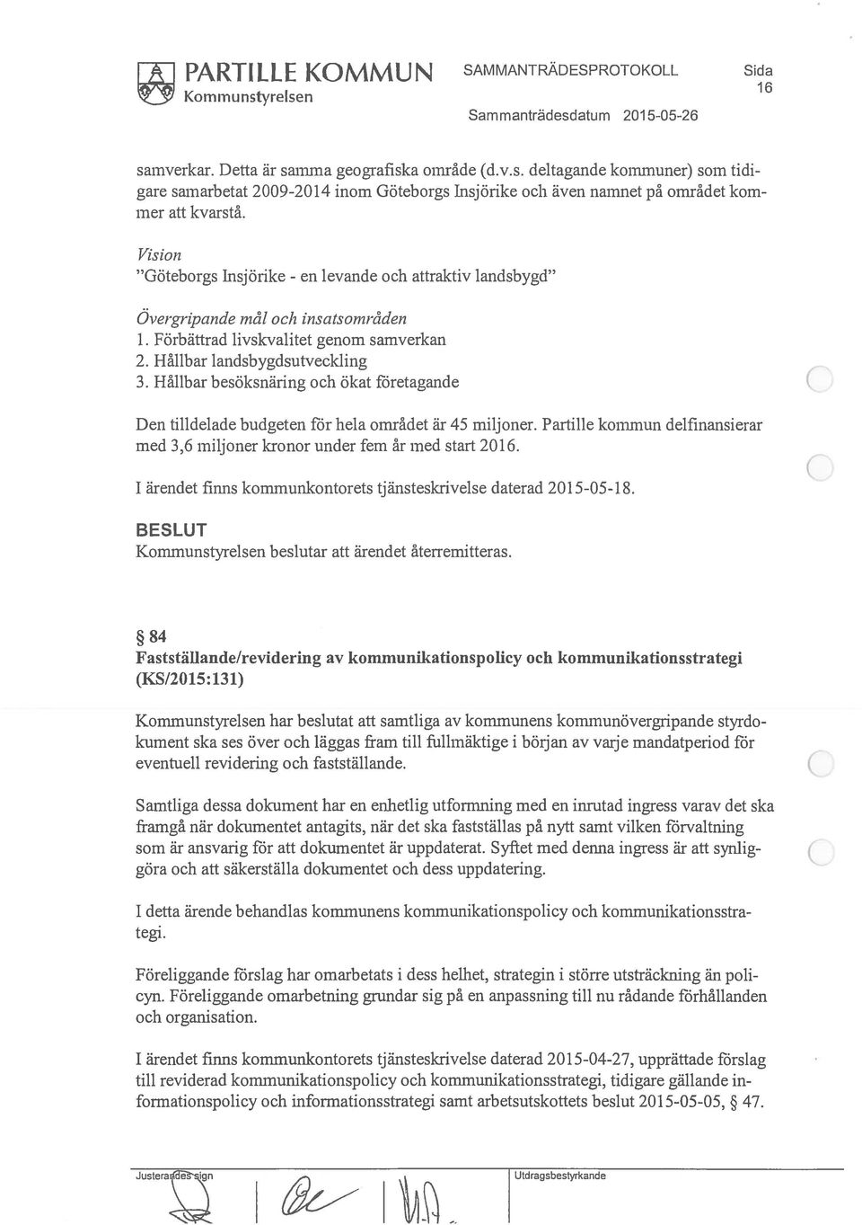 Hållbar besöksnäring och ökat företagande Den tilldelade budgeten för hela området är 45 miljoner. Partille kommun delfinansierar med 3,6 miljoner kronor under fern år med start 2016.