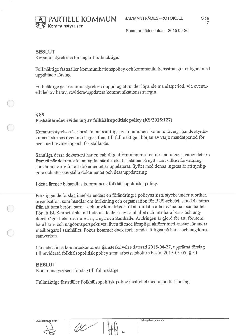 Fullmäktige ger kommunstyrelsen i uppdrag att under löpande mandatperiod, vid eventu ellt behov härav, revideraluppdatera koinmunikationsstrategin.