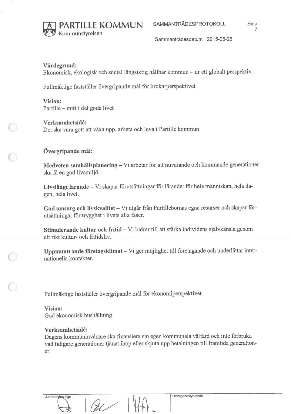 Fullmäktige fastställer övergripande mål för brukarperspektivet Vision: Partille i det goda livet Verksanihetsidé: Det ska vara gott att växa upp, arbeta och leva i Partille kommun Overgripande mål: