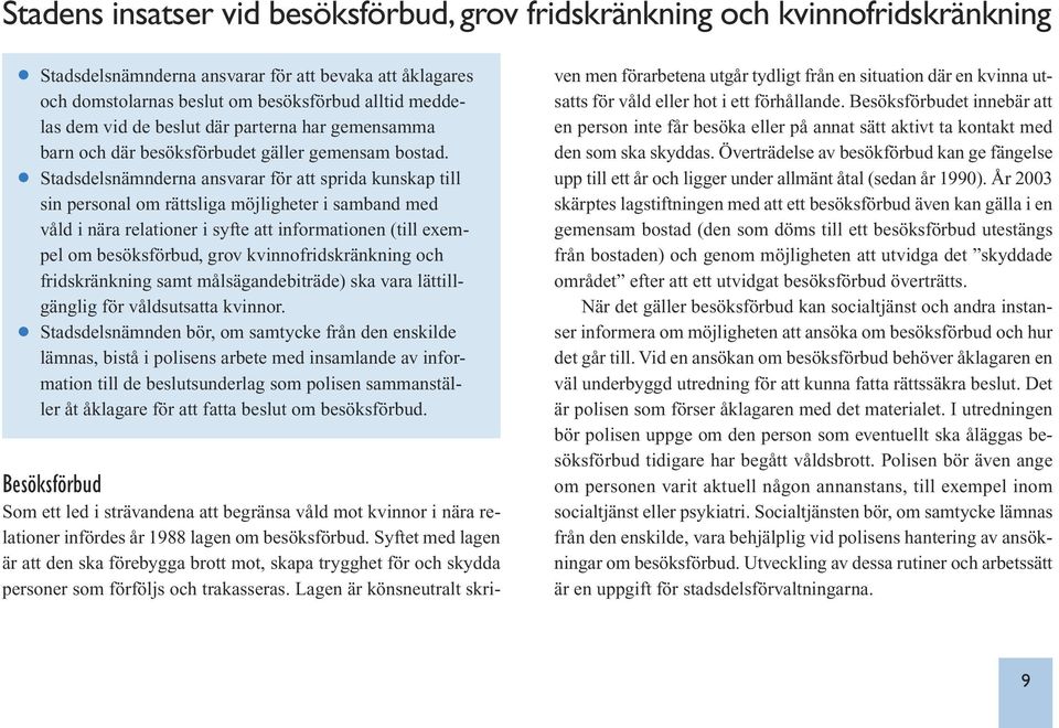 Stadsdelsnämnderna ansvarar för att sprida kunskap till sin personal om rättsliga möjligheter i samband med våld i nära relationer i syfte att informationen (till exempel om besöksförbud, grov