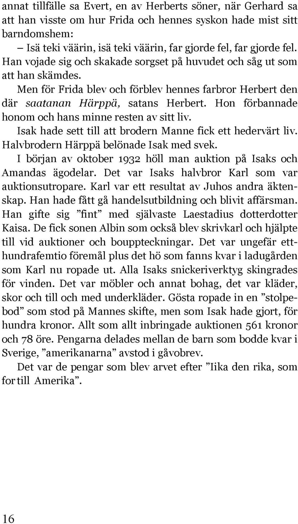 Hon förbannade honom och hans minne resten av sitt liv. Isak hade sett till att brodern Manne fick ett hedervärt liv. Halvbrodern Härppä belönade Isak med svek.