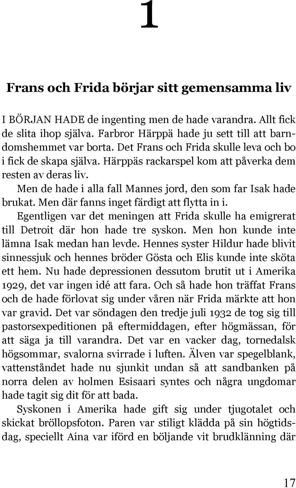 Men där fanns inget färdigt att flytta in i. Egentligen var det meningen att Frida skulle ha emigrerat till Detroit där hon hade tre syskon. Men hon kunde inte lämna Isak medan han levde.