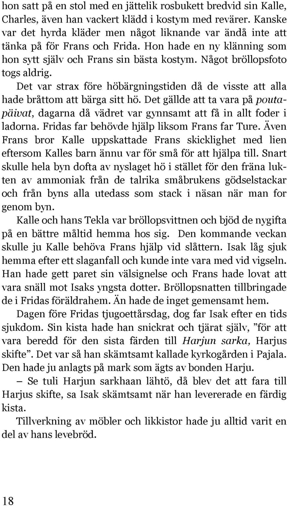 Det var strax före höbärgningstiden då de visste att alla hade bråttom att bärga sitt hö. Det gällde att ta vara på poutapäivat, dagarna då vädret var gynnsamt att få in allt foder i ladorna.