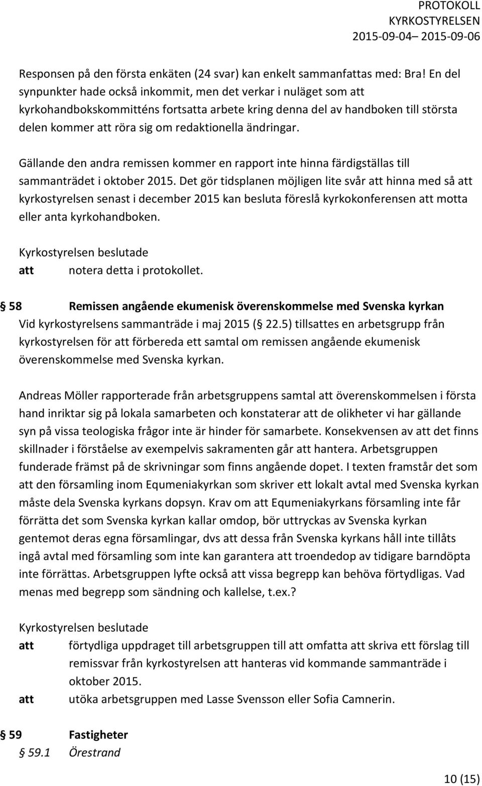 ändringar. Gällande den andra remissen kommer en rapport inte hinna färdigställas till sammanträdet i oktober 2015.