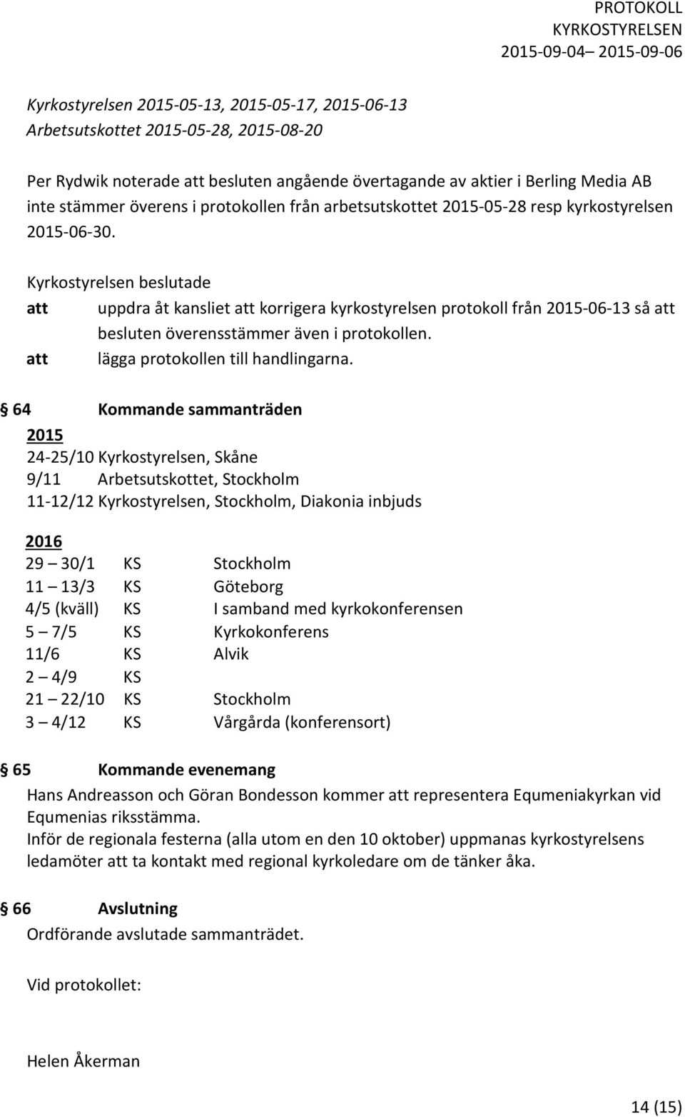 att uppdra åt kansliet att korrigera kyrkostyrelsen protokoll från 2015-06-13 så att besluten överensstämmer även i protokollen. att lägga protokollen till handlingarna.