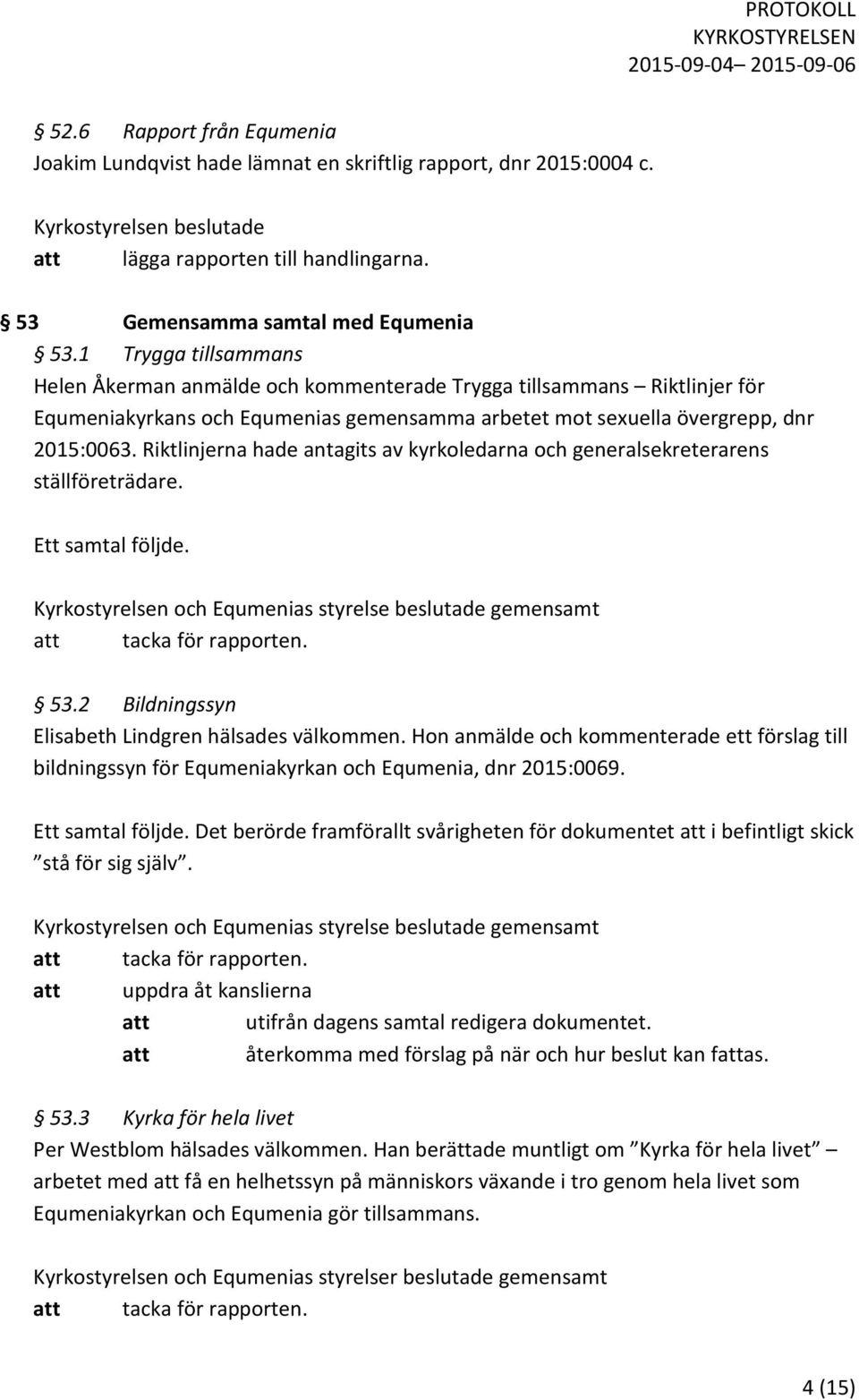 Riktlinjerna hade antagits av kyrkoledarna och generalsekreterarens ställföreträdare. Ett samtal följde. Kyrkostyrelsen och Equmenias styrelse beslutade gemensamt att tacka för rapporten. 53.