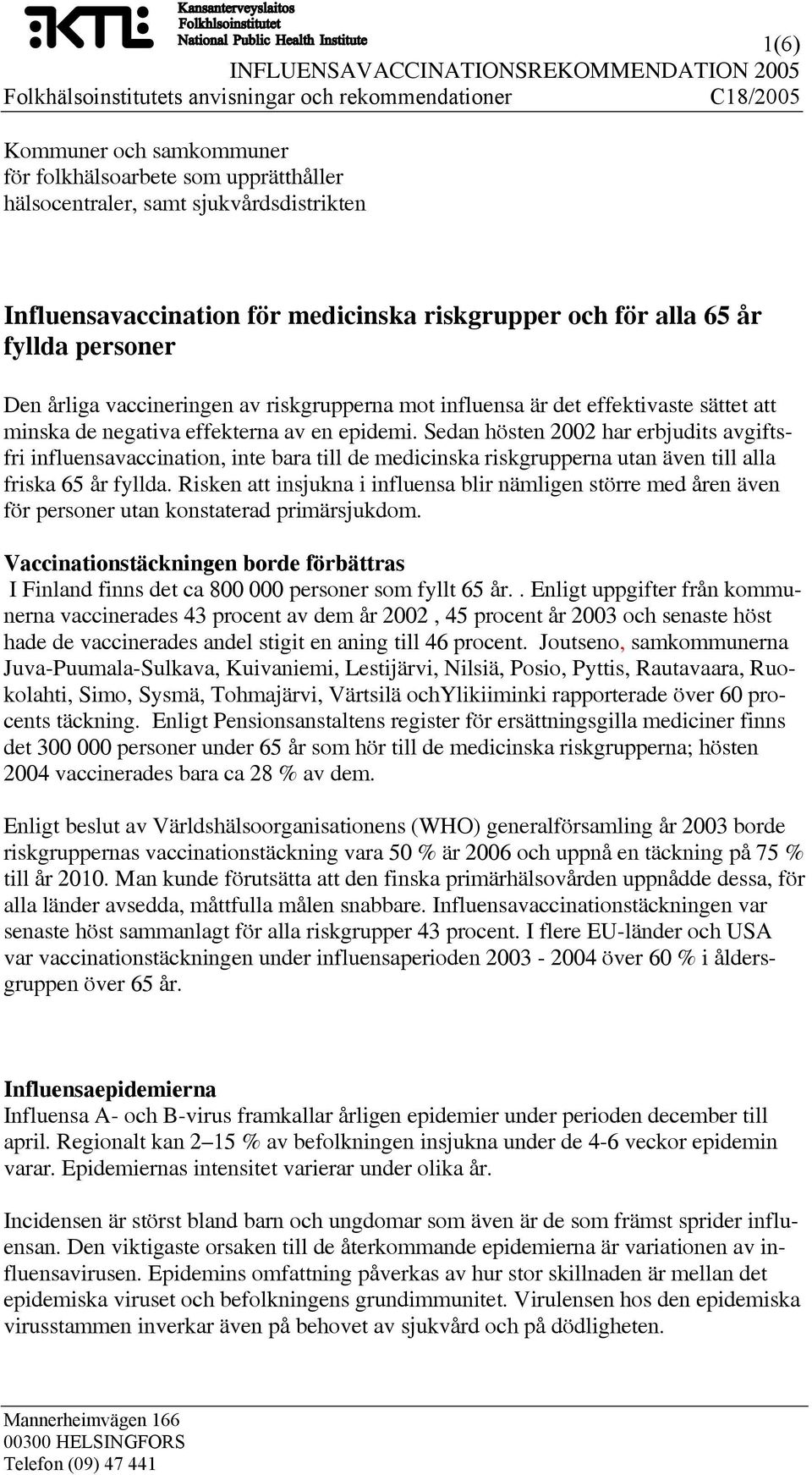 Sedan hösten 2002 har erbjudits avgiftsfri influensavaccination, inte bara till de medicinska riskgrupperna utan även till alla friska 65 år fyllda.