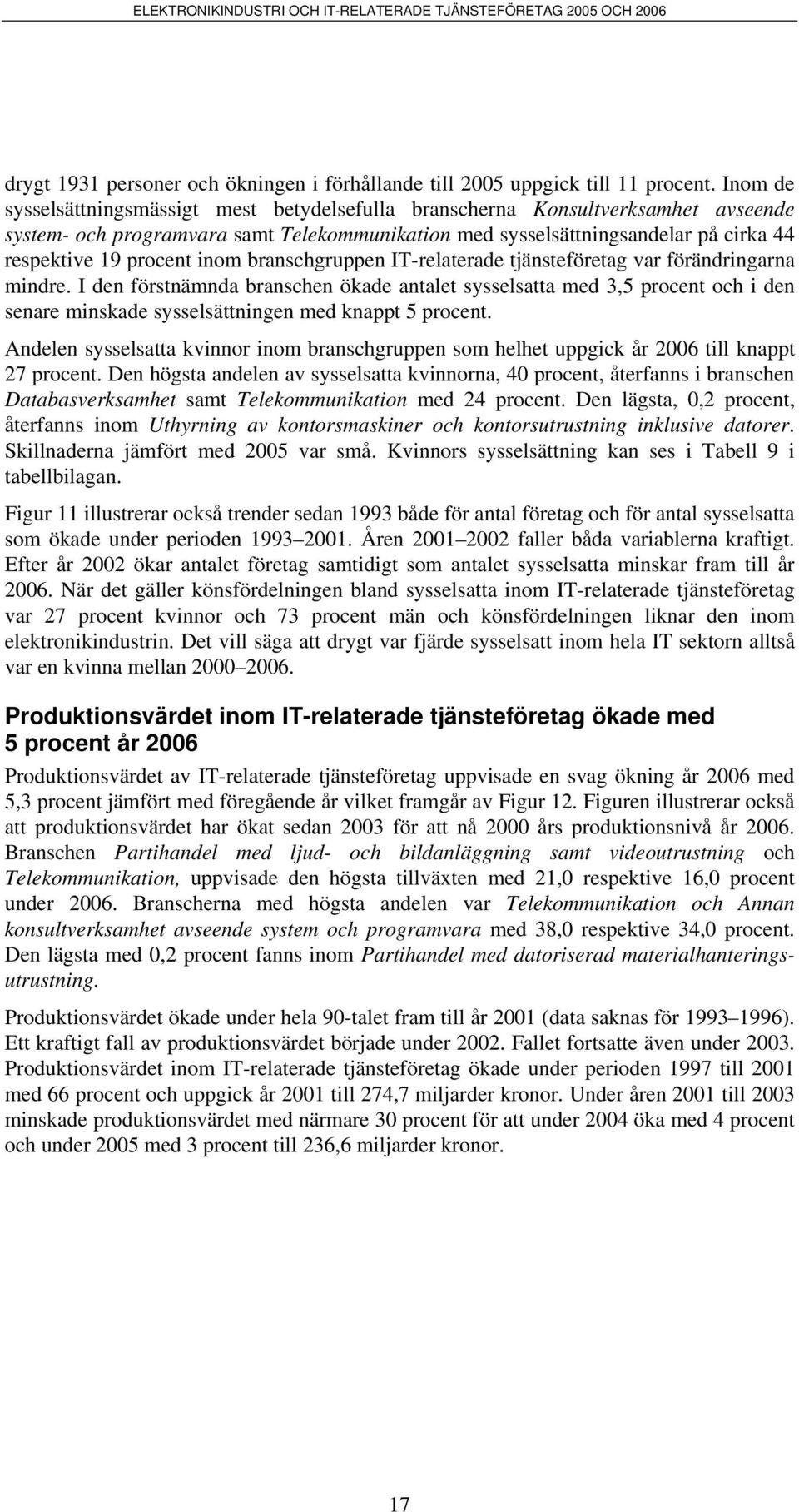 inom branschgruppen IT-relaterade tjänsteföretag var förändringarna mindre.