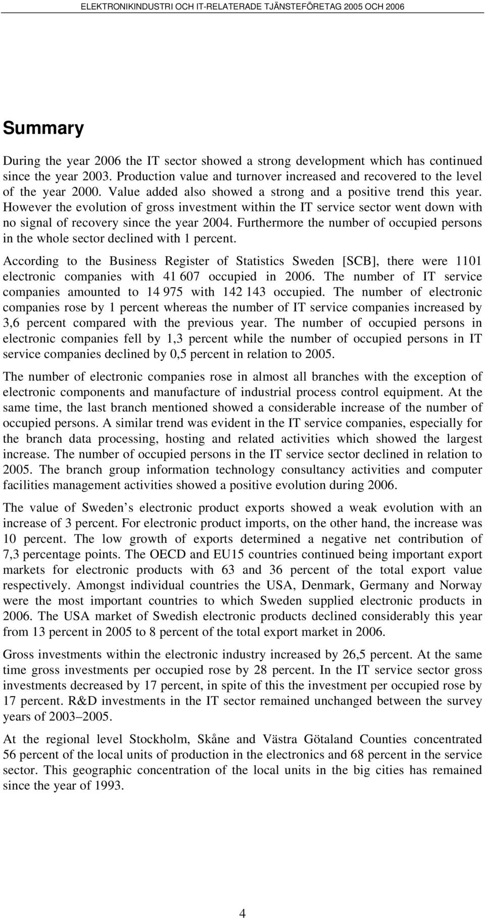 Furthermore the number of occupied persons in the whole sector declined with 1 percent.