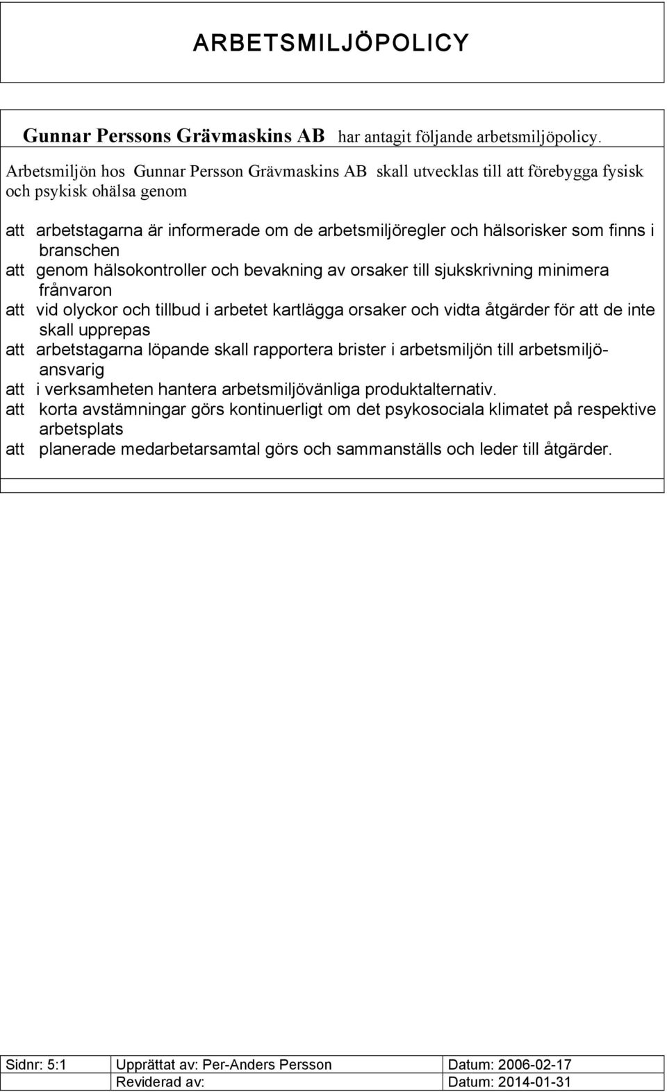 branschen att genom hälsokontroller och bevakning av orsaker till sjukskrivning minimera frånvaron att vid olyckor och tillbud i arbetet kartlägga orsaker och vidta åtgärder för att de inte skall