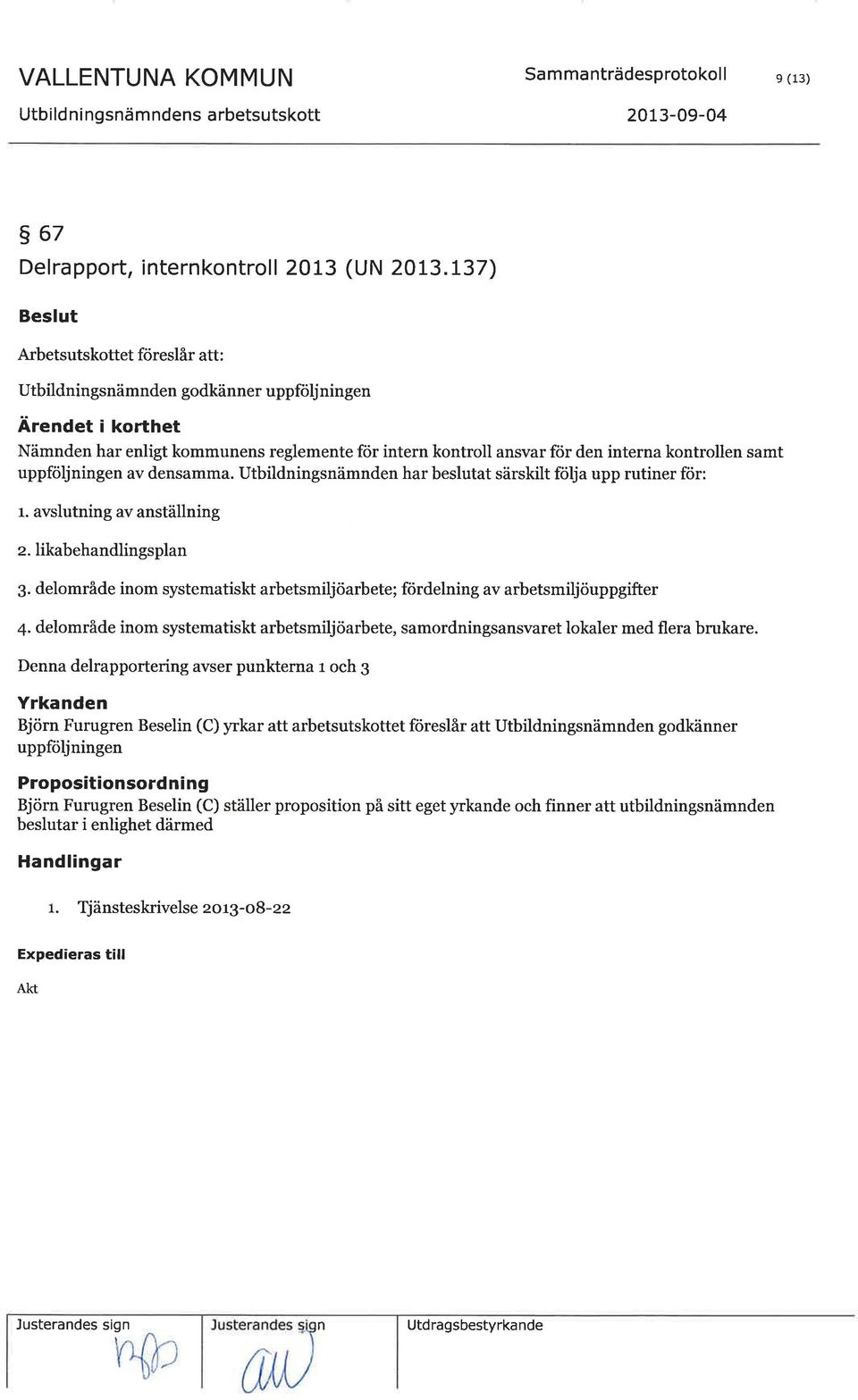 samt uppföljningen av densamma. Utbildningsnämnden har beslutat särskilt följa upp rutiner för: r. avslutning av anställning z. likabehandlingsplan 3.