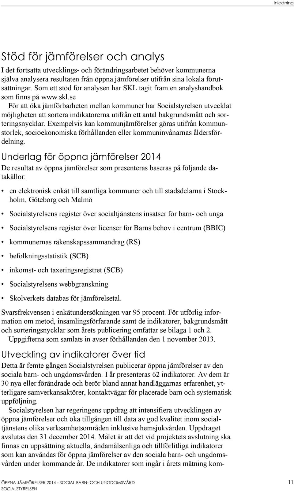 se För att öka jämförbarheten mellan kommuner har Socialstyrelsen utvecklat möjligheten att sortera indikatorerna utifrån ett antal bakgrundsmått och sorteringsnycklar.