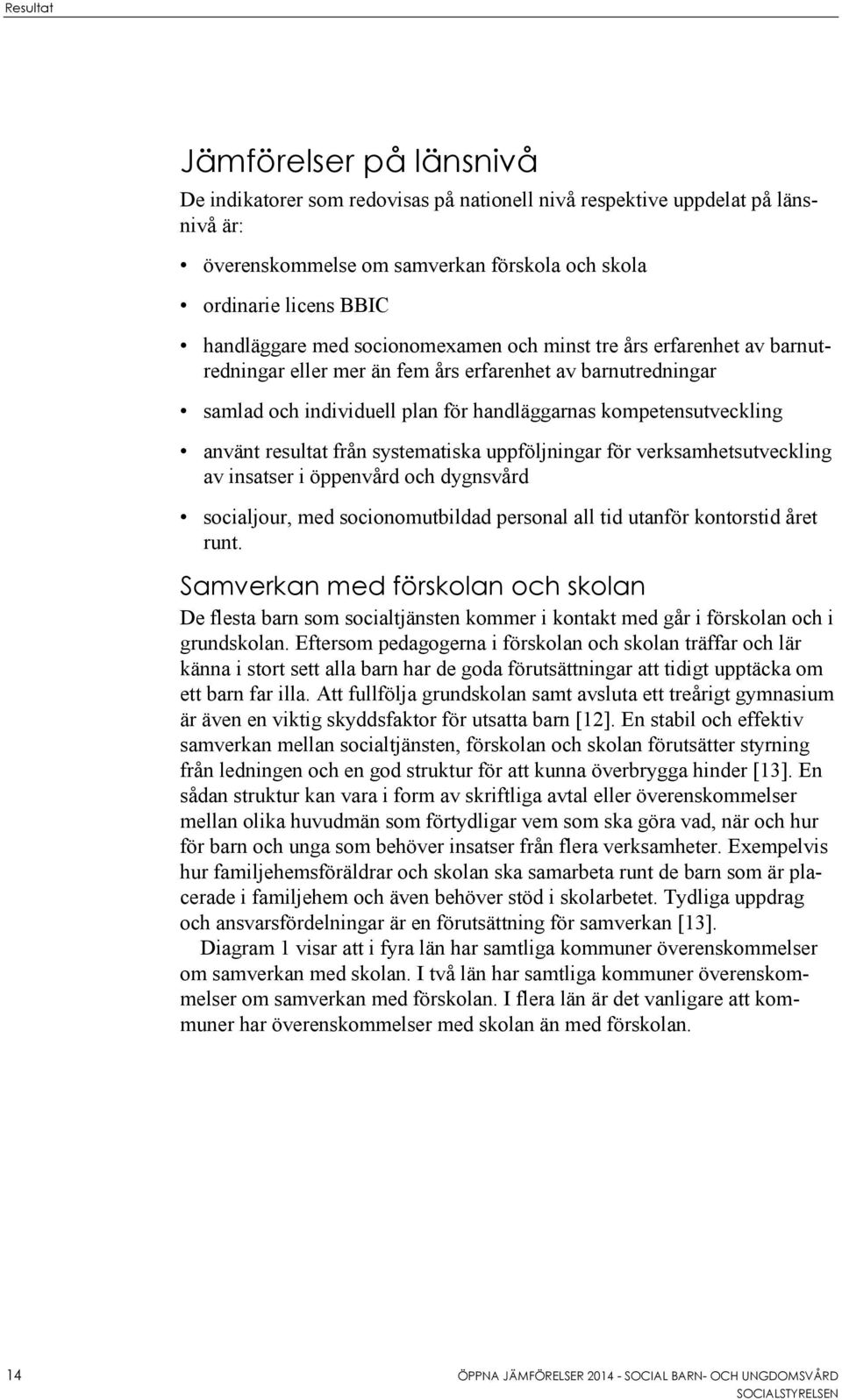 från systematiska uppföljningar för verksamhetsutveckling av insatser i öppenvård och dygnsvård socialjour, med socionomutbildad personal all tid utanför kontorstid året runt.