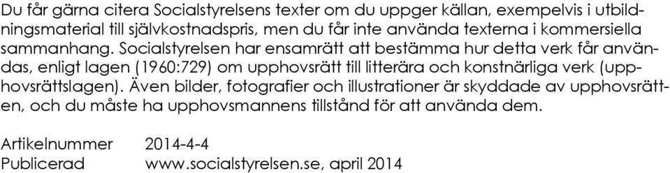 Socialstyrelsen har ensamrätt att bestämma hur detta verk får användas, enligt lagen (1960:729) om upphovsrätt till litterära och