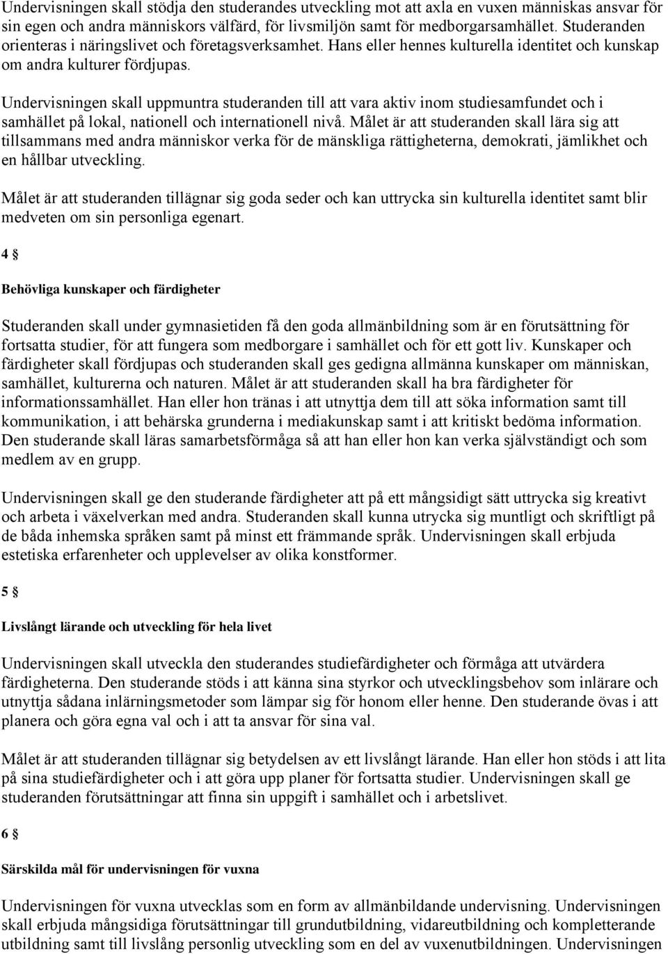 Undervisningen skall uppmuntra studeranden till att vara aktiv inom studiesamfundet och i samhället på lokal, nationell och internationell nivå.