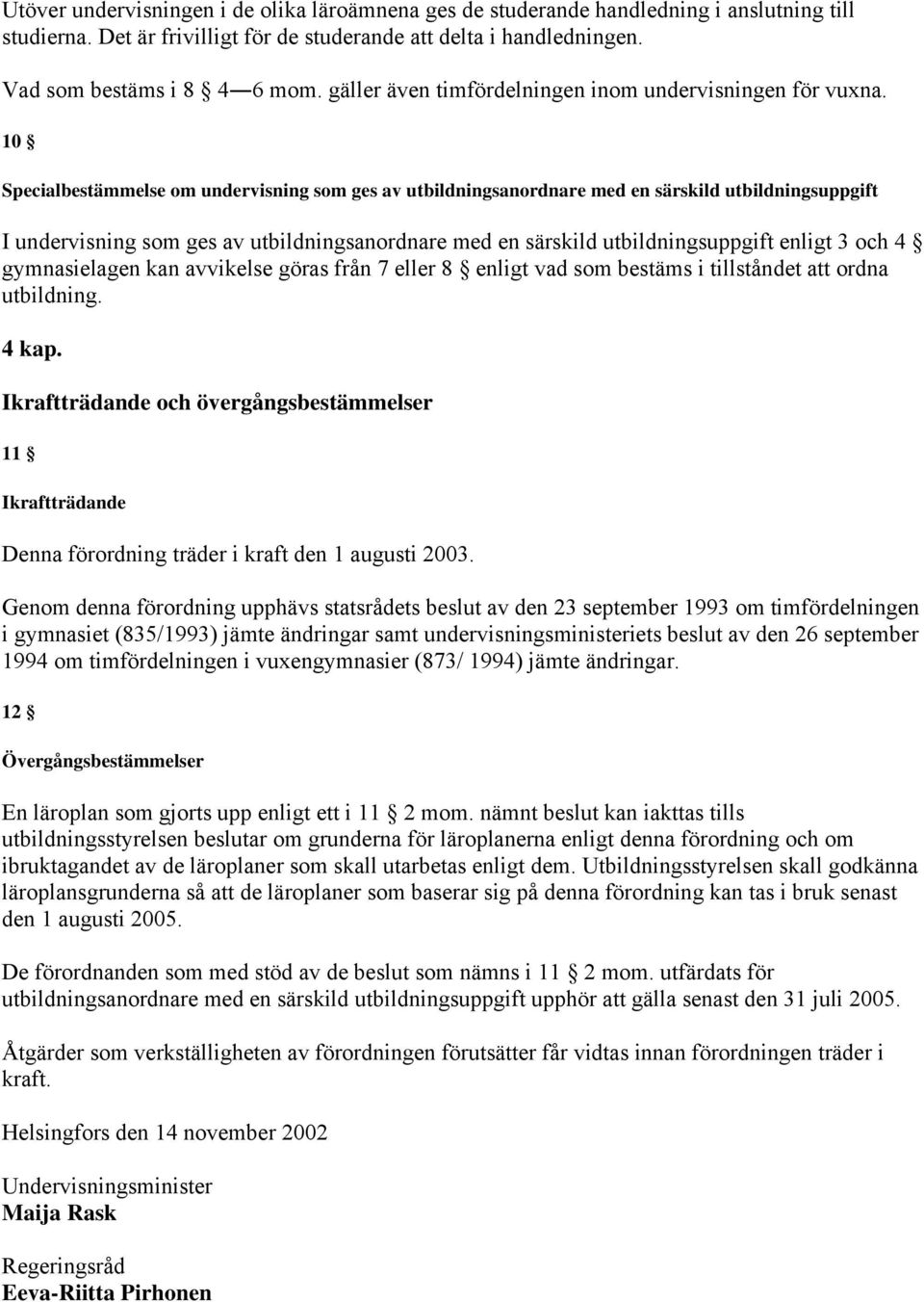 10 Specialbestämmelse om undervisning som ges av utbildningsanordnare med en särskild utbildningsuppgift I undervisning som ges av utbildningsanordnare med en särskild utbildningsuppgift enligt 3 och