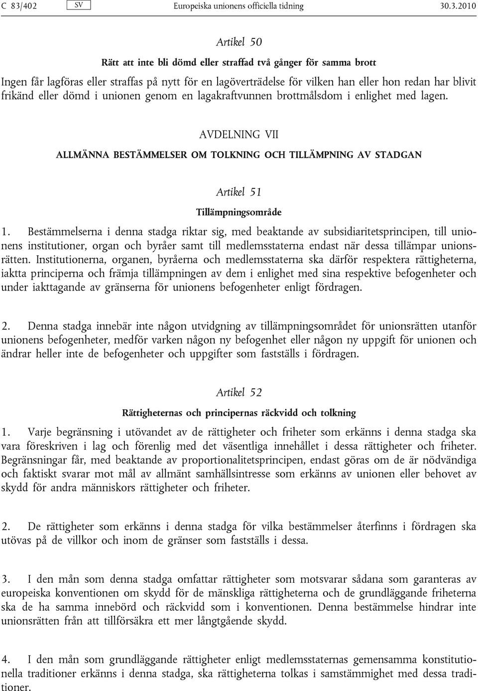 AVDELNING VII ALLMÄNNA BESTÄMMELSER OM TOLKNING OCH TILLÄMPNING AV STADGAN Artikel 51 Tillämpningsområde 1.