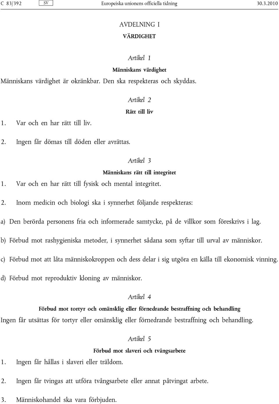 Ingen får dömas till döden eller avrättas. Artikel 3 Människans rätt till integritet 1. Var och en har rätt till fysisk och mental integritet. 2.