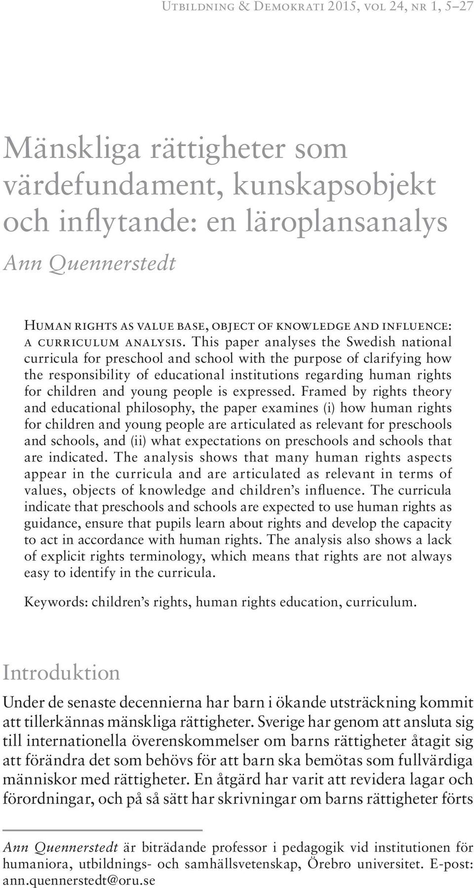 This paper analyses the Swedish national curricula for preschool and school with the purpose of clarifying how the responsibility of educational institutions regarding human rights for children and