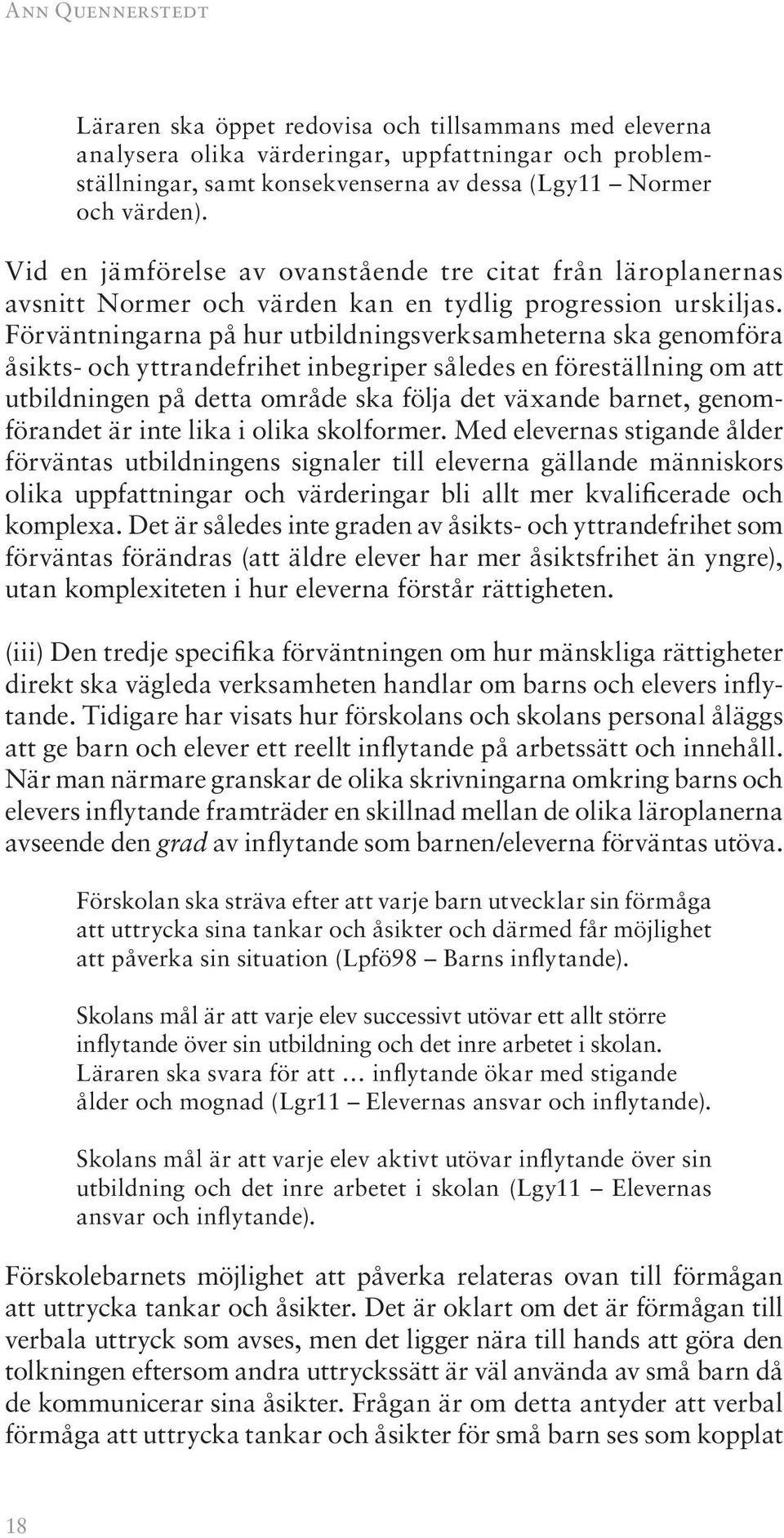 Förväntningarna på hur utbildningsverksamheterna ska genomföra åsikts- och yttrandefrihet inbegriper således en föreställning om att utbildningen på detta område ska följa det växande barnet,