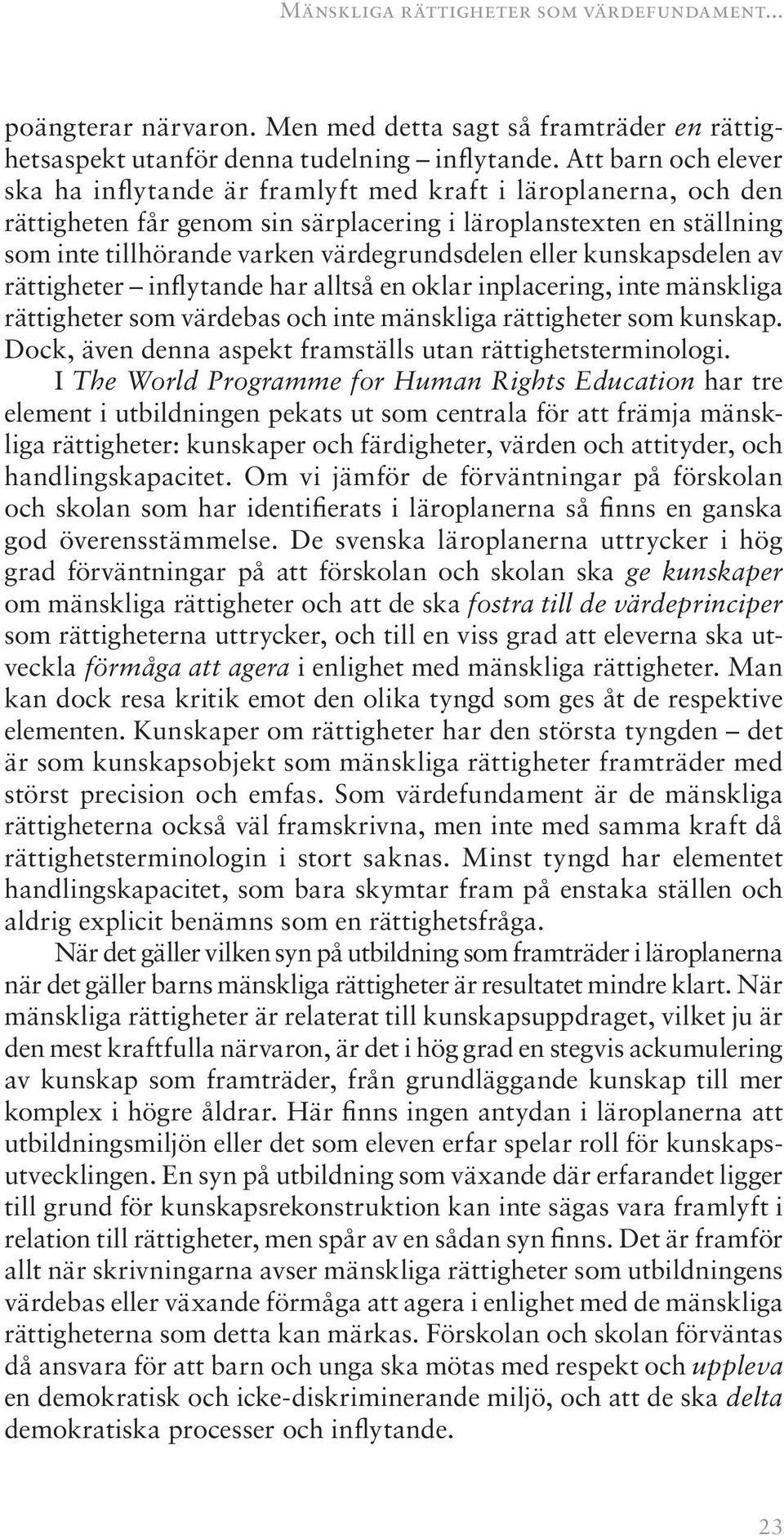 eller kunskapsdelen av rättigheter inflytande har alltså en oklar inplacering, inte mänskliga rättigheter som värdebas och inte mänskliga rättigheter som kunskap.