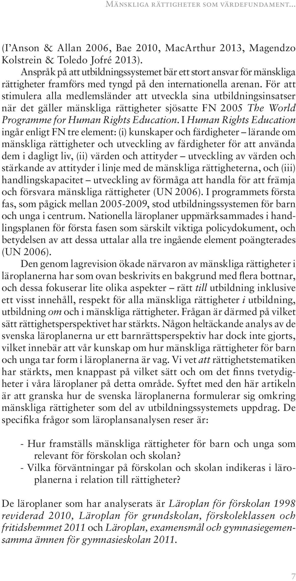 För att stimulera alla medlemsländer att utveckla sina utbildningsinsatser när det gäller mänskliga rättigheter sjösatte FN 2005 The World Programme for Human Rights Education.