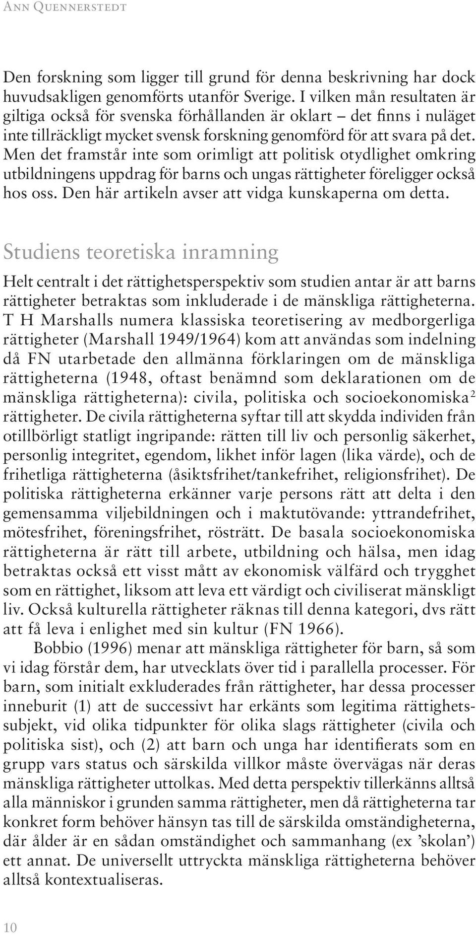 Men det framstår inte som orimligt att politisk otydlighet omkring utbildningens uppdrag för barns och ungas rättigheter föreligger också hos oss.