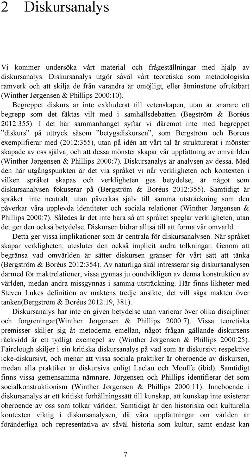 Begreppet diskurs är inte exkluderat till vetenskapen, utan är snarare ett begrepp som det fäktas vilt med i samhällsdebatten (Begström & Boréus 2012:355).