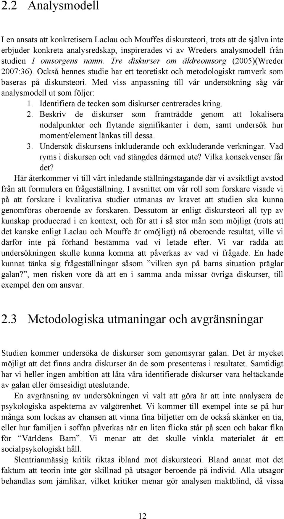 Med viss anpassning till vår undersökning såg vår analysmodell ut som följer: 1. Identifiera de tecken som diskurser centrerades kring. 2.