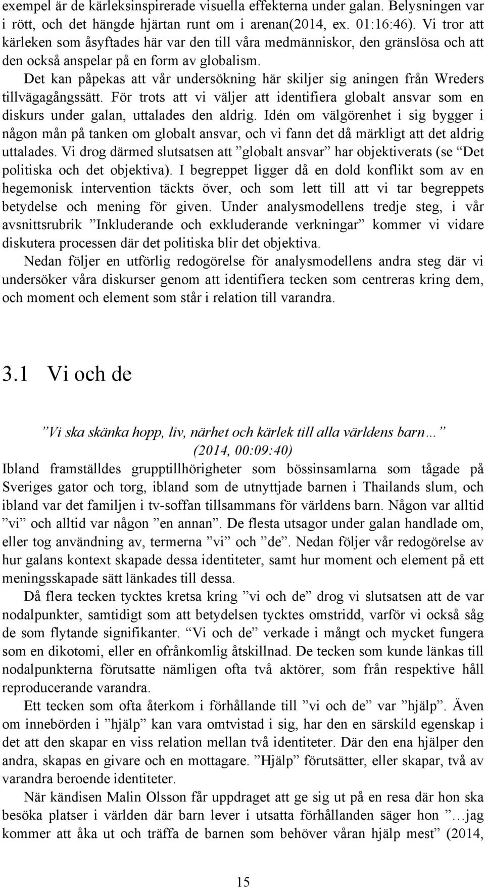 Det kan påpekas att vår undersökning här skiljer sig aningen från Wreders tillvägagångssätt. För trots att vi väljer att identifiera globalt ansvar som en diskurs under galan, uttalades den aldrig.