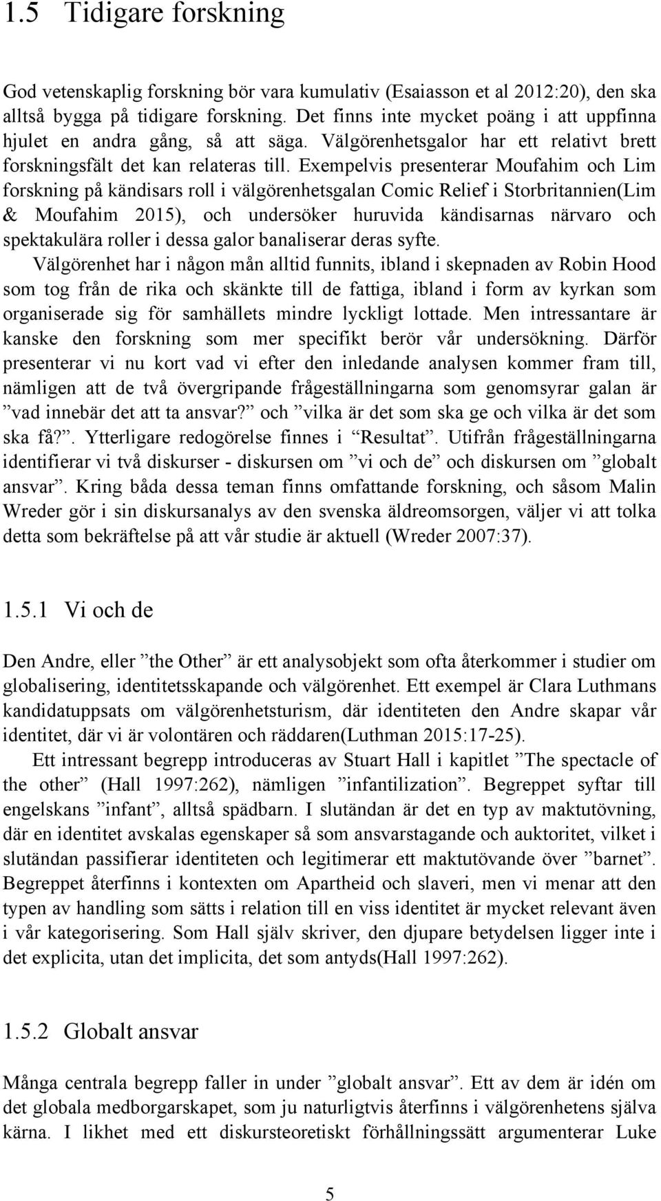 Exempelvis presenterar Moufahim och Lim forskning på kändisars roll i välgörenhetsgalan Comic Relief i Storbritannien(Lim & Moufahim 2015), och undersöker huruvida kändisarnas närvaro och