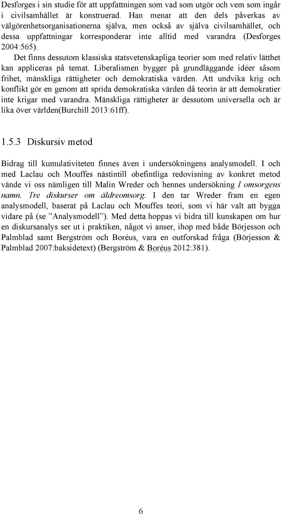 Det finns dessutom klassiska statsvetenskapliga teorier som med relativ lätthet kan appliceras på temat.