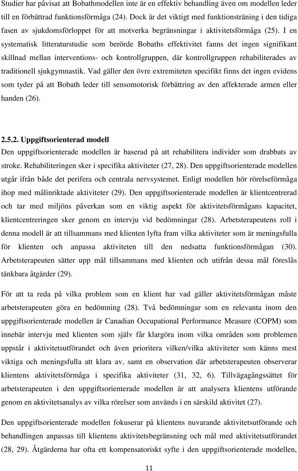 I en systematisk litteraturstudie som berörde Bobaths effektivitet fanns det ingen signifikant skillnad mellan interventions- och kontrollgruppen, där kontrollgruppen rehabiliterades av traditionell