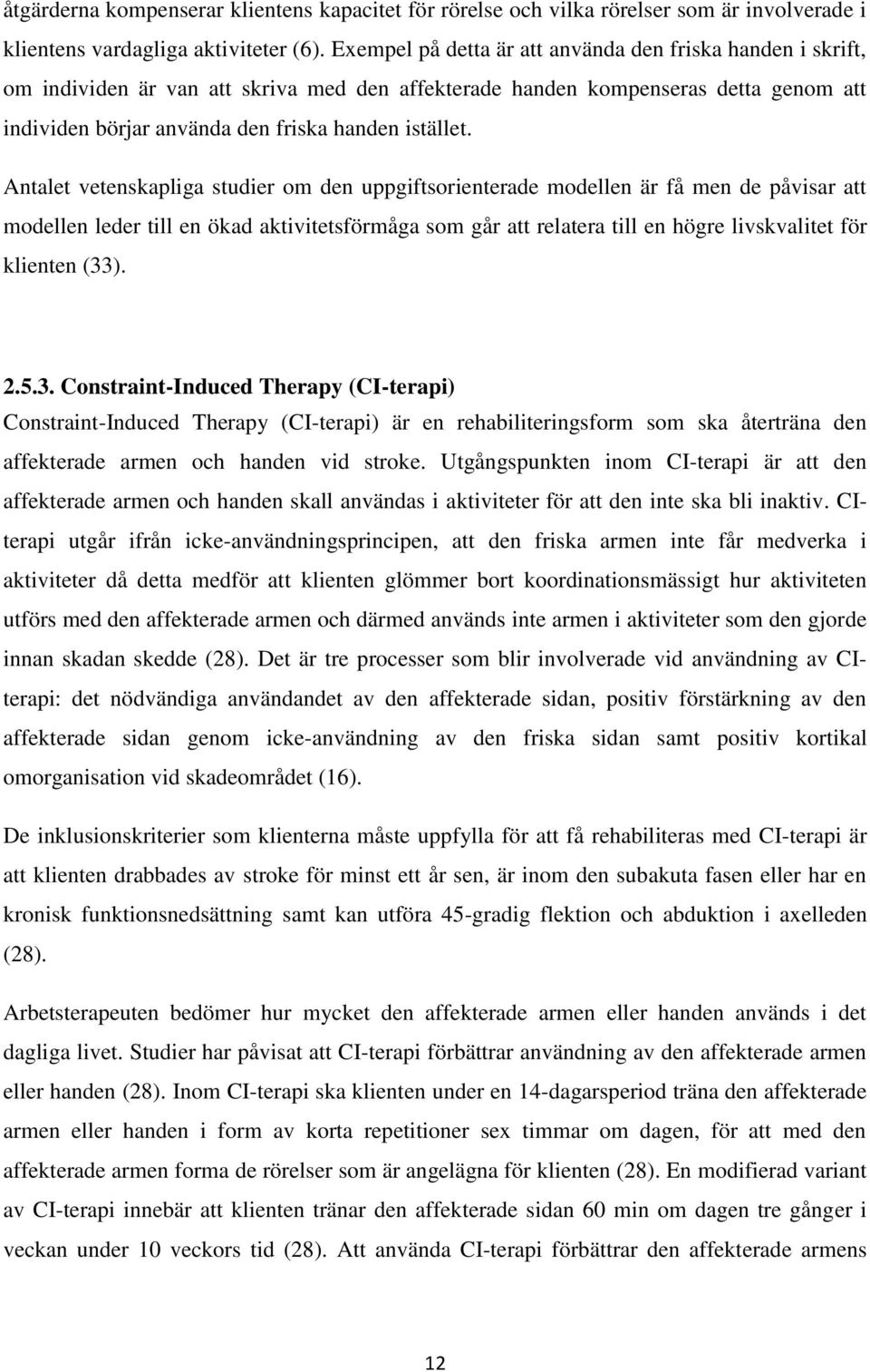 Antalet vetenskapliga studier om den uppgiftsorienterade modellen är få men de påvisar att modellen leder till en ökad aktivitetsförmåga som går att relatera till en högre livskvalitet för klienten