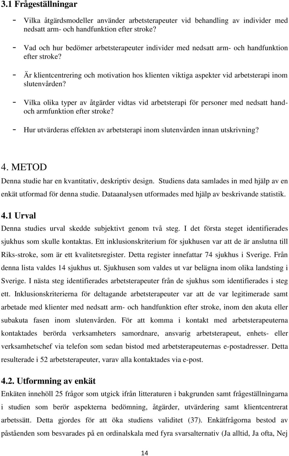 - Vilka olika typer av åtgärder vidtas vid arbetsterapi för personer med nedsatt handoch armfunktion efter stroke? - Hur utvärderas effekten av arbetsterapi inom slutenvården innan utskrivning? 4.