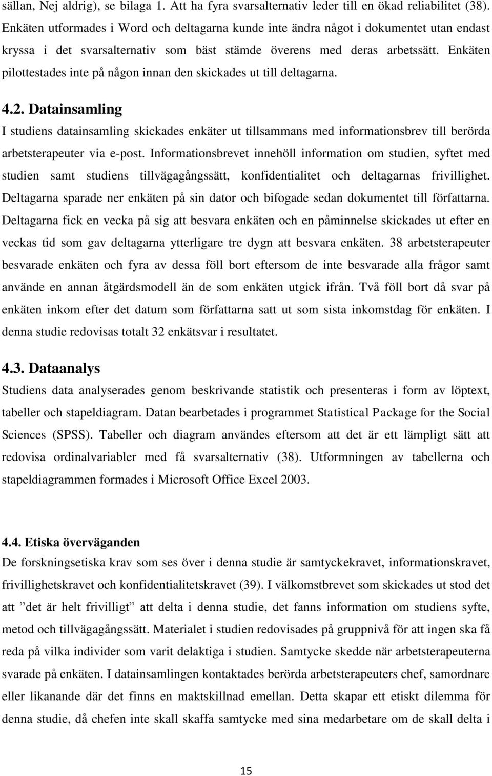 Enkäten pilottestades inte på någon innan den skickades ut till deltagarna. 4.2.