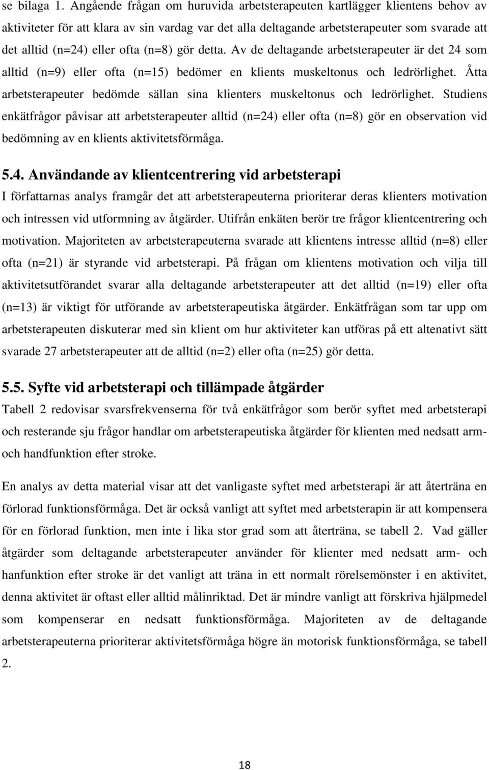 ofta (n=8) gör detta. Av de deltagande arbetsterapeuter är det 24 som alltid (n=9) eller ofta (n=15) bedömer en klients muskeltonus och ledrörlighet.