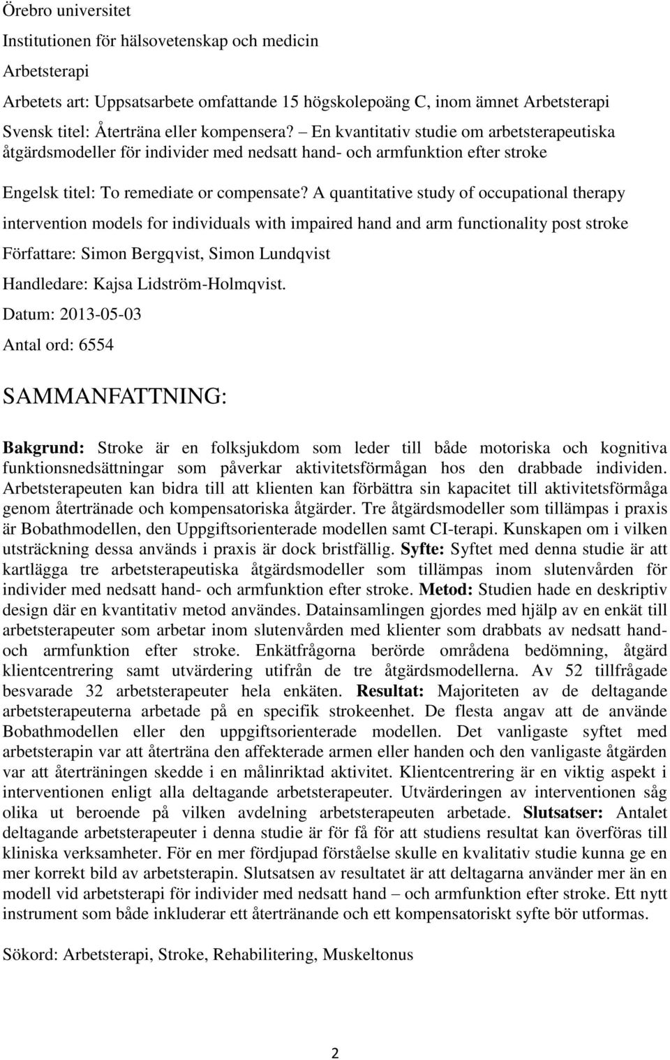 A quantitative study of occupational therapy intervention models for individuals with impaired hand and arm functionality post stroke Författare: Simon Bergqvist, Simon Lundqvist Handledare: Kajsa