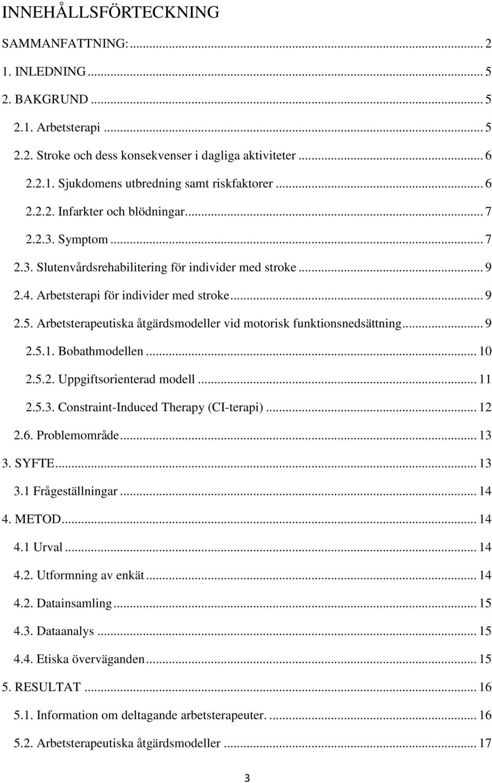 Arbetsterapeutiska åtgärdsmodeller vid motorisk funktionsnedsättning... 9 2.5.1. Bobathmodellen... 10 2.5.2. Uppgiftsorienterad modell... 11 2.5.3. Constraint-Induced Therapy (CI-terapi)... 12 2.6.