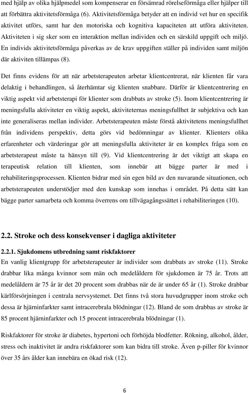 Aktiviteten i sig sker som en interaktion mellan individen och en särskild uppgift och miljö.