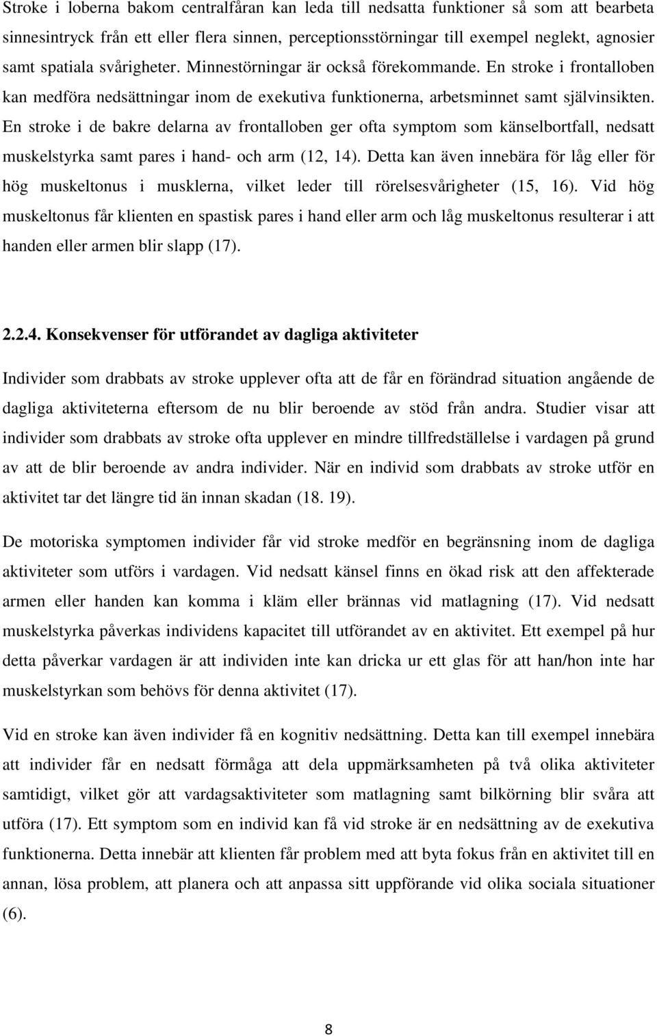 En stroke i de bakre delarna av frontalloben ger ofta symptom som känselbortfall, nedsatt muskelstyrka samt pares i hand- och arm (12, 14).