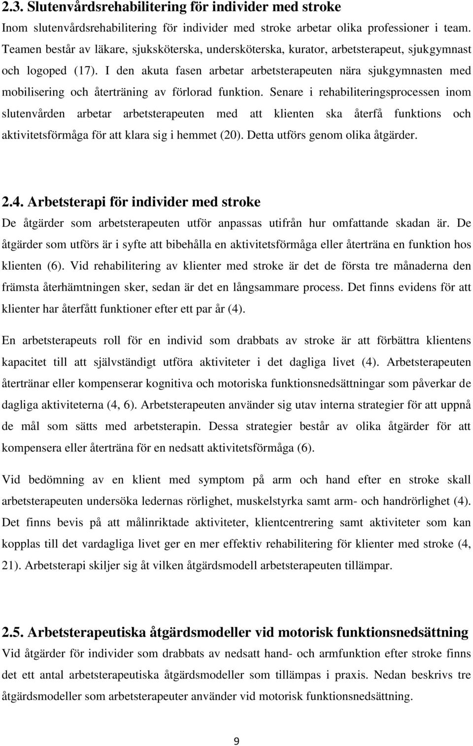 I den akuta fasen arbetar arbetsterapeuten nära sjukgymnasten med mobilisering och återträning av förlorad funktion.