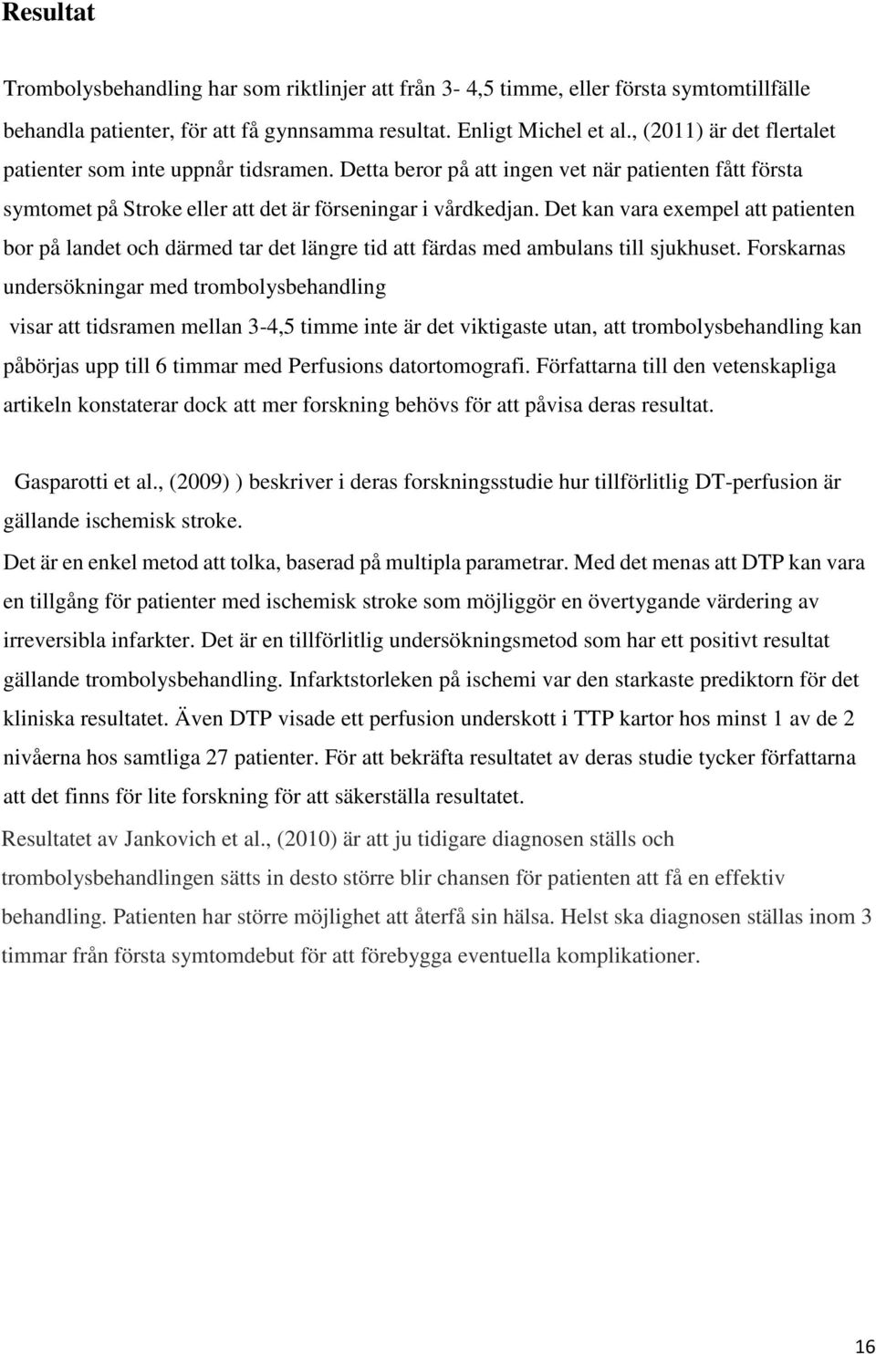 Det kan vara exempel att patienten bor på landet och därmed tar det längre tid att färdas med ambulans till sjukhuset.