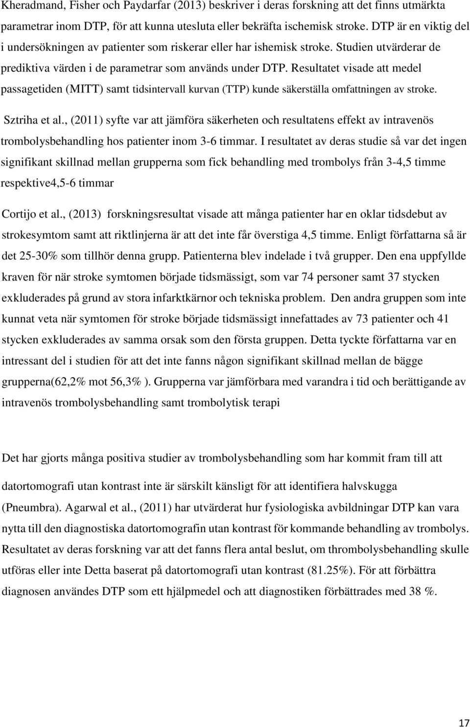 Resultatet visade att medel passagetiden (MITT) samt tidsintervall kurvan (TTP) kunde säkerställa omfattningen av stroke. Sztriha et al.