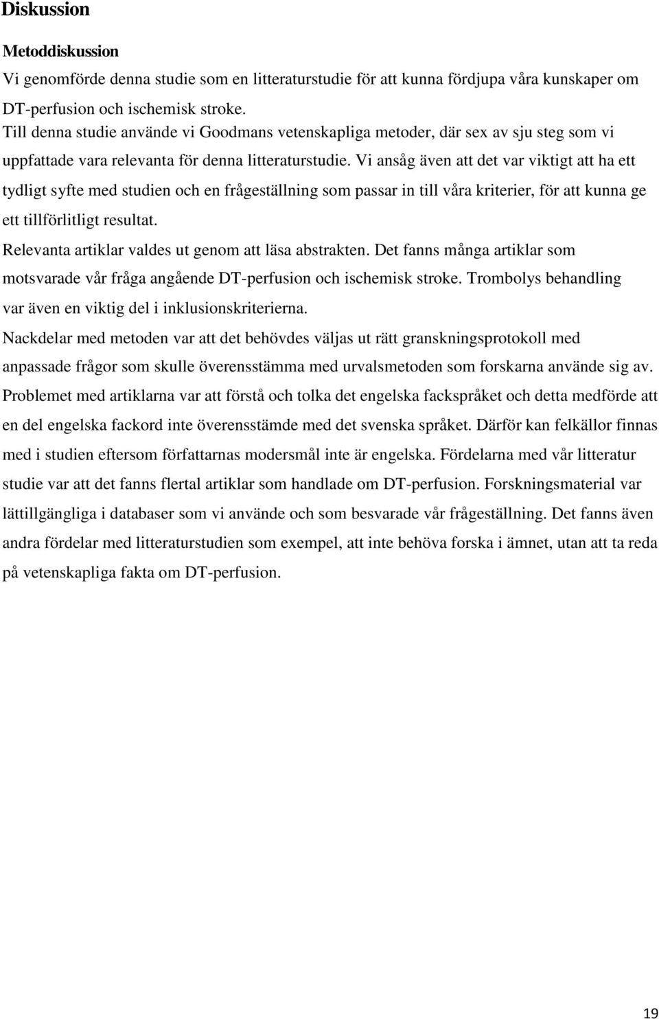 Vi ansåg även att det var viktigt att ha ett tydligt syfte med studien och en frågeställning som passar in till våra kriterier, för att kunna ge ett tillförlitligt resultat.