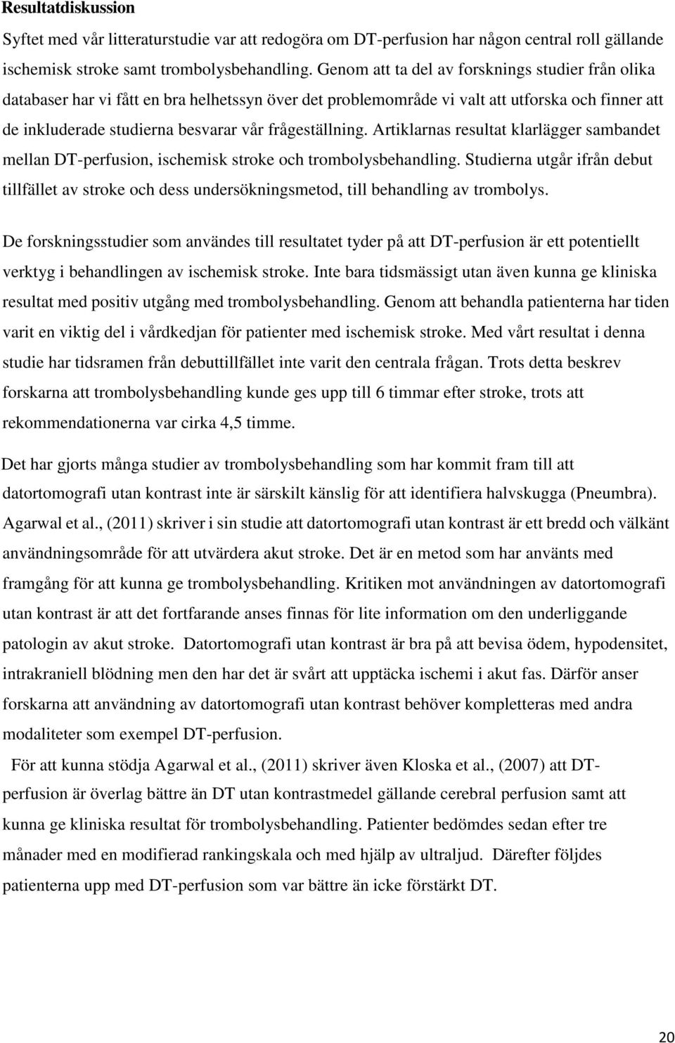 frågeställning. Artiklarnas resultat klarlägger sambandet mellan DT-perfusion, ischemisk stroke och trombolysbehandling.