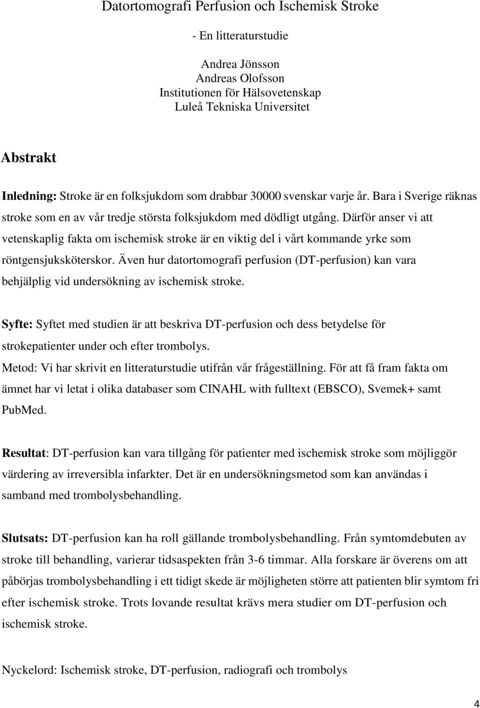 Därför anser vi att vetenskaplig fakta om ischemisk stroke är en viktig del i vårt kommande yrke som röntgensjuksköterskor.