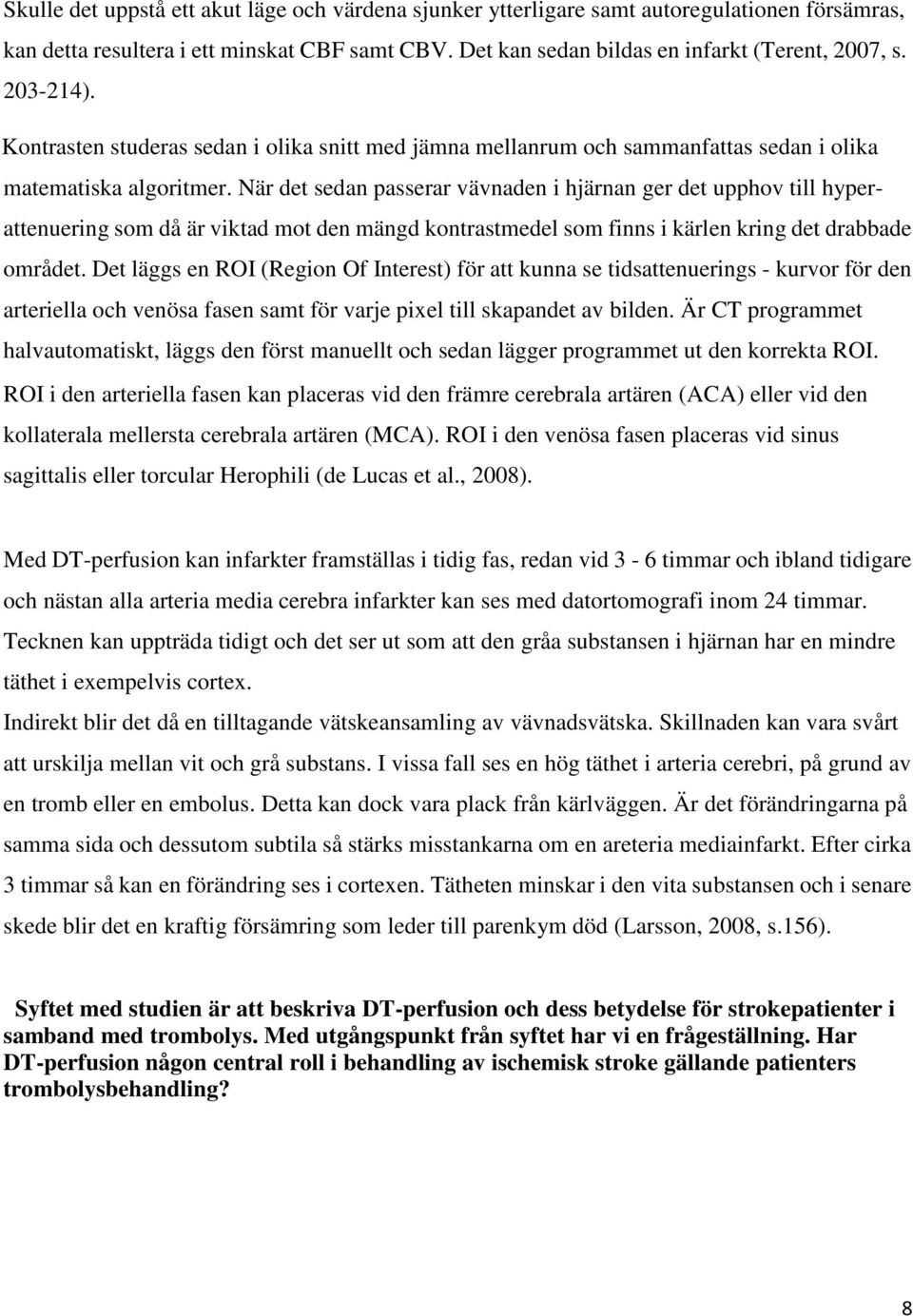 När det sedan passerar vävnaden i hjärnan ger det upphov till hyperattenuering som då är viktad mot den mängd kontrastmedel som finns i kärlen kring det drabbade området.