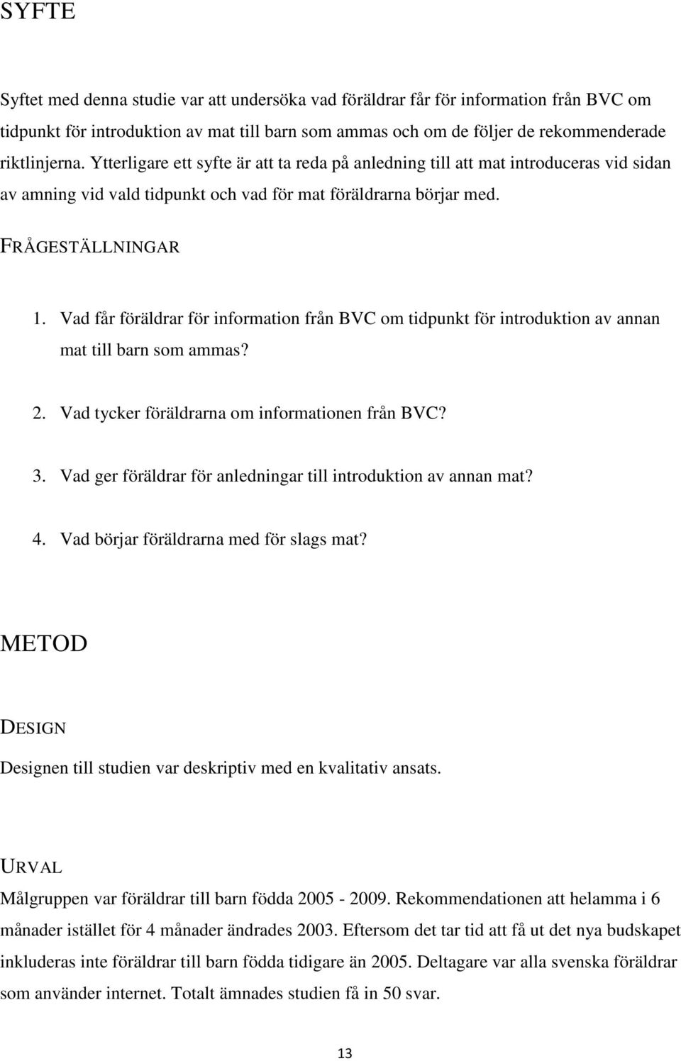 Vad får föräldrar för information från BVC om tidpunkt för introduktion av annan mat till barn som ammas? 2. Vad tycker föräldrarna om informationen från BVC? 3.